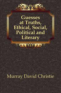 Guesses at Truths, Ethical, Social, Political and Literary