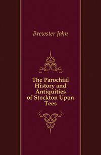 The Parochial History and Antiquities of Stockton Upon Tees