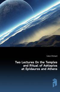 Two Lectures On the Temples and Ritual of Asklepios at Epidauros and Athens