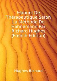 Manuel De Therapeutique Selon La Methode De Hahnemann Par Richard Hughes... (French Edition)