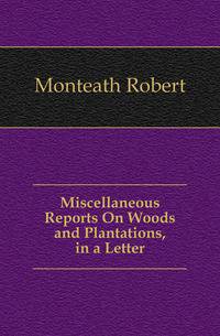 Miscellaneous Reports On Woods and Plantations, in a Letter