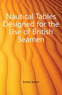 Nautical Tables Designed for the Use of British Seamen