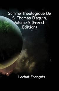 Somme Theologique De S. Thomas D'aquin, Volume 9 (French Edition)