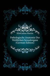 Pathologische Anatomie Der Weiblichen Sexualorgane (German Edition)