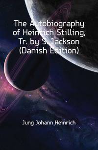 The Autobiography of Heinrich Stilling, Tr. by S. Jackson (Danish Edition)