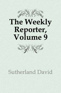 The Weekly Reporter, Volume 9