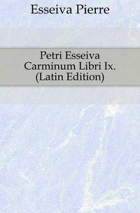 Petri Esseiva Carminum Libri Ix. (Latin Edition)