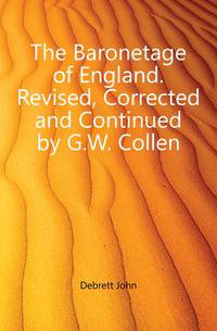 The Baronetage of England. Revised, Corrected and Continued by G.W. Collen