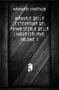 Manuale Della Letteratura Del Primo Secolo Della Lingua Italiana, Volume 3