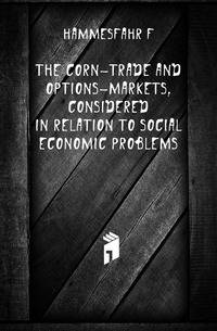 The Corn-Trade and Options-Markets, Considered in Relation to Social Economic Problems