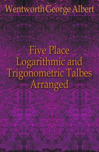 Five Place Logarithmic and Trigonometric Talbes Arranged