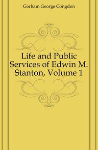 Life and Public Services of Edwin M. Stanton, Volume 1