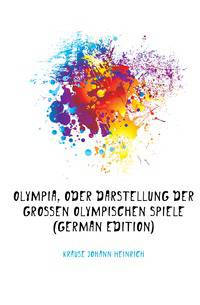 Olympia, Oder Darstellung Der Grossen Olympischen Spiele (German Edition)
