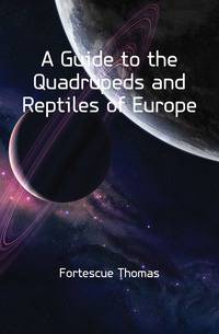 A Guide to the Quadrupeds and Reptiles of Europe