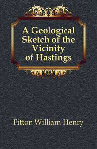A Geological Sketch of the Vicinity of Hastings