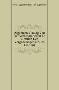 Algemeen Verslag Van De Werksaamheden En Notulen Der Vergaderingen (Dutch Edition)
