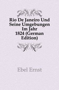 Rio De Janeiro Und Seine Umgebungen Im Jahr 1824 (German Edition)