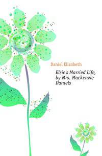 Elsie's Married Life, by Mrs. Mackenzie Daniels