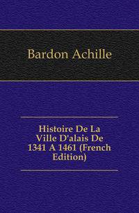Histoire De La Ville D'alais De 1341 A 1461 (French Edition)