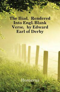The Iliad, Rendered Into Engl. Blank Verse, by Edward Earl of Derby