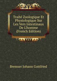 Traite Zoologique Et Physiologique Sur Les Vers Intestinaux De L'homme... (French Edition)