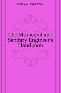 The Municipal and Sanitary Engineer's Handbook