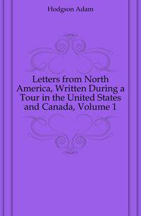 Letters from North America, Written During a Tour in the United States and Canada, Volume 1