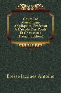 Cours De Mecanique Appliquee, Professe A L'ecole Des Ponts Et Chaussees (French Edition)