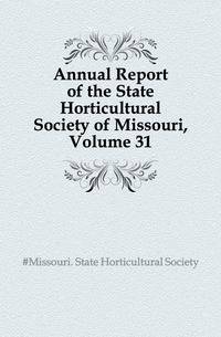 Annual Report of the State Horticultural Society of Missouri, Volume 31