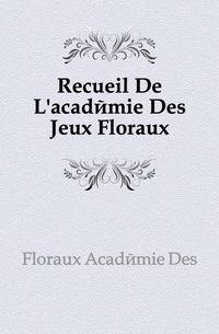 Recueil De L'academie Des Jeux Floraux