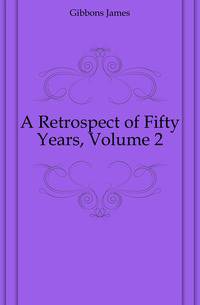 A Retrospect of Fifty Years, Volume 2
