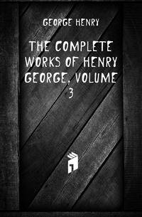 The Complete Works of Henry George, Volume 3