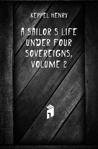 A Sailor's Life Under Four Sovereigns, Volume 2