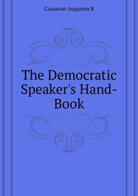 The Democratic Speaker's Hand-Book...
