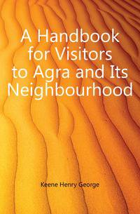 A Handbook for Visitors to Agra and Its Neighbourhood