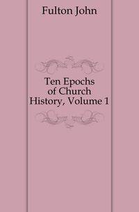 Ten Epochs of Church History, Volume 1
