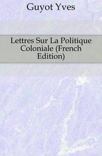 Lettres Sur La Politique Coloniale (French Edition)