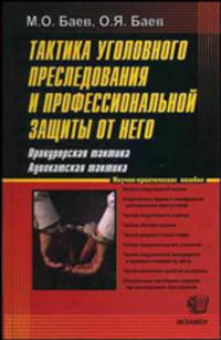 Тактика уголовного преследования и профессиональной защиты от него. Прокурорская тактика. Адвокатская тактика: Научно-практическое пособие - (Правоохранительные органы)