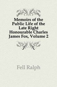 Memoirs of the Public Life of the Late Right Honourable Charles James Fox, Volume 2