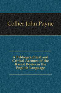 A Bibliographical and Critical Account of the Rarest Books in the English Language