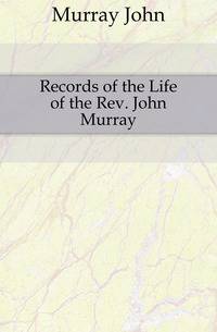 Records of the Life of the Rev. John Murray