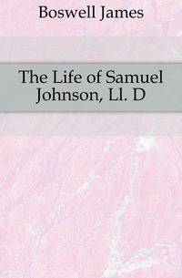 The Life of Samuel Johnson, Ll. D.