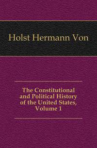 The Constitutional and Political History of the United States, Volume 1