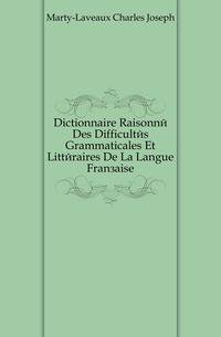 Dictionnaire Raisonne Des Difficultes Grammaticales Et Litteraires De La Langue Francaise