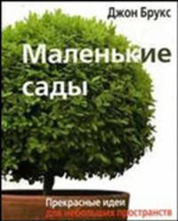 Маленькие сады. Прекрасные идеи для небольших пространств / Пер. с англ.