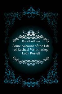Some Account of the Life of Rachael Wriothesley, Lady Russell