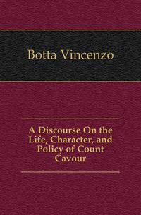 A Discourse On the Life, Character, and Policy of Count Cavour