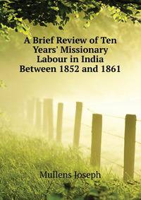 A Brief Review of Ten Years' Missionary Labour in India Between 1852 and 1861...