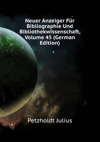 Neuer Anzeiger Fuer Bibliographie Und Bibliothekwissenschaft, Volume 45 (German Edition)
