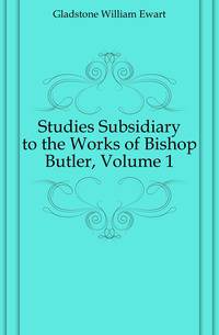 Studies Subsidiary to the Works of Bishop Butler, Volume 1